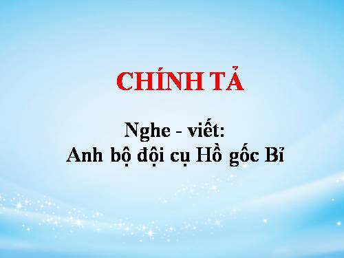 Tuần 4. Nghe-viết: Anh Bộ đội Cụ Hồ gốc Bỉ