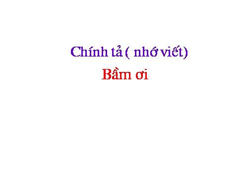 Tuần 32. Nhớ-viết: Bầm ơi