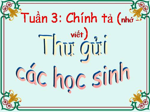 Tuần 3. Nhớ-viết: Thư gửi các học sinh