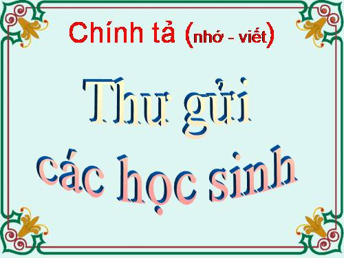 Tuần 3. Nhớ-viết: Thư gửi các học sinh