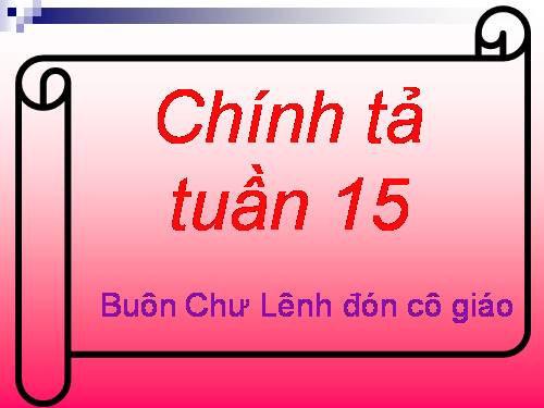 Tuần 15. Nghe-viết: Buôn Chư Lênh đón cô giáo