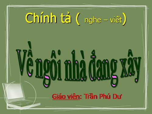 Tuần 16. Nghe-viết: Về ngôi nhà đang xây