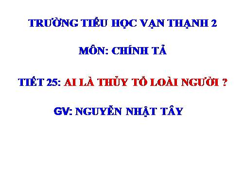 Tuần 25. Nghe-viết: Ai là thủy tổ loài người