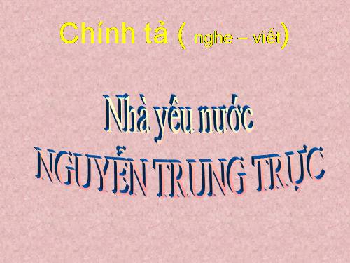 Tuần 19. Nghe-viết: Nhà yêu nước Nguyễn Trung Trực