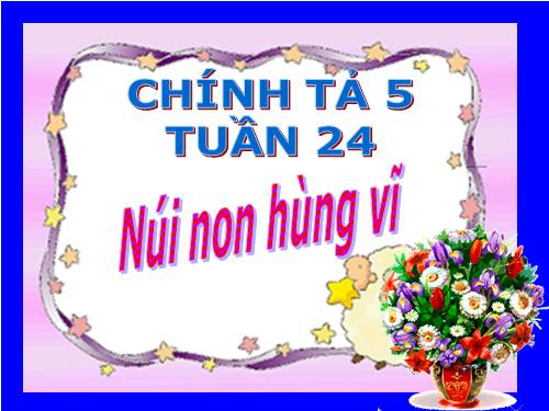 Tuần 24. Nghe-viết: Núi non hùng vĩ