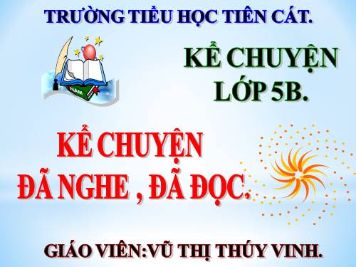 Tuần 5. Kể chuyện đã nghe, đã đọc (ca ngợi hòa bình, chống chiến tranh)