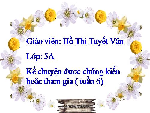 Tuần 6. Kể chuyện được chứng kiến hoặc tham gia (thể hiện tình hữu nghị giữa nhân dân ta với nhân dân các nước)