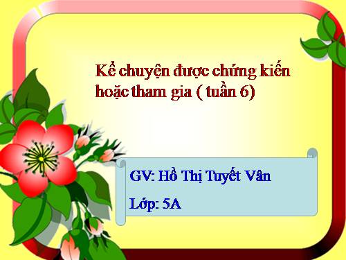 Tuần 6. Kể chuyện được chứng kiến hoặc tham gia (thể hiện tình hữu nghị giữa nhân dân ta với nhân dân các nước)