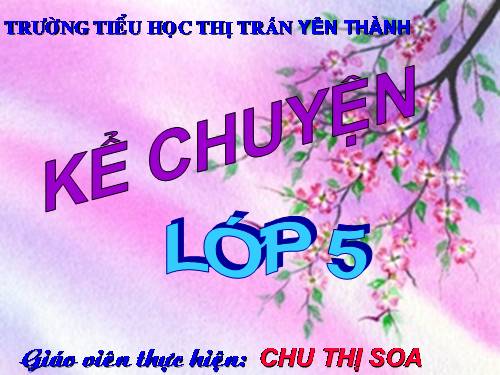 Tuần 5. Kể chuyện đã nghe, đã đọc (ca ngợi hòa bình, chống chiến tranh)