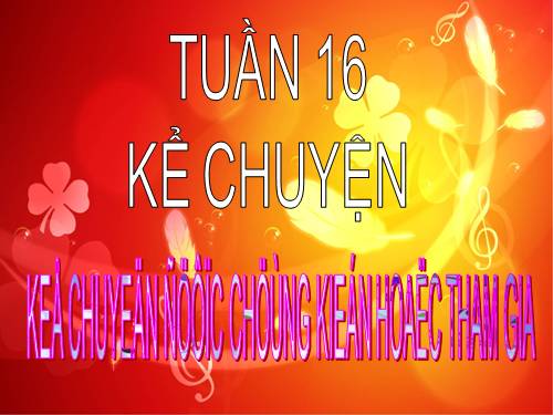 Tuần 16. Kể chuyện được chứng kiến hoặc tham gia (về một buổi sum họp đầm ấm trong gia đình)