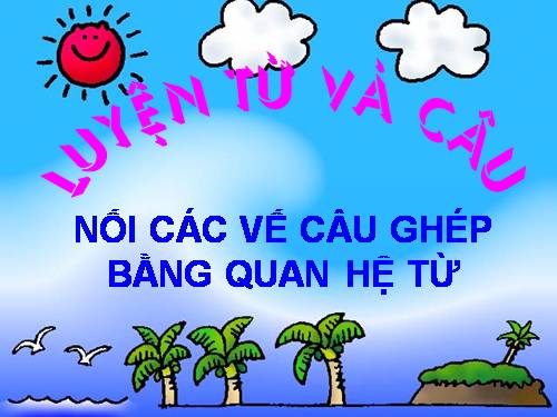 Tuần 20-21-22-23. Nối các vế câu ghép bằng quan hệ từ