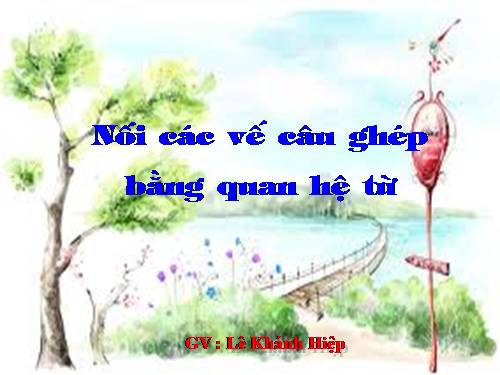 Tuần 20-21-22-23. Nối các vế câu ghép bằng quan hệ từ