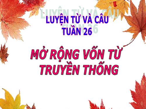 Tuần 26-27. MRVT: Truyền thống