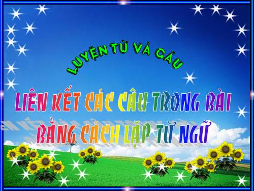 Tuần 25. Liên kết các câu trong bài bằng cách lặp từ ngữ