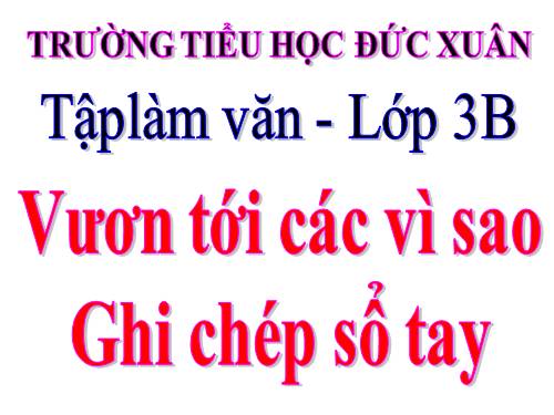 Tuần 34. Nghe-kể: Vươn tới các vì sao. Ghi chép sổ tay