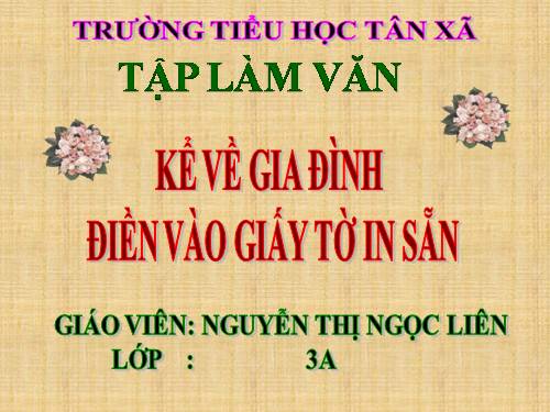 Tuần 3. Kể về gia đình. Điền vào giấy tờ in sẵn