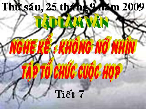 Tuần 7. Nghe-kể: Không nỡ nhìn. Tập tổ chức cuộc họp