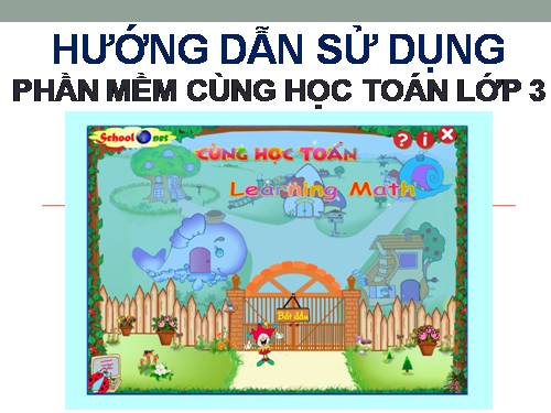 Chương VI. Bài 1. Học toán với phần mềm Cùng học toán 3