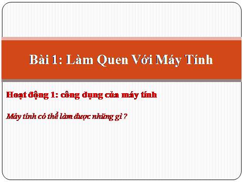 Bài 1: Làm Quen Với Máy Tính