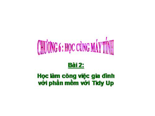 Chương VI. Bài 2. Học làm công việc gia đình với phần mềm Tidy Up