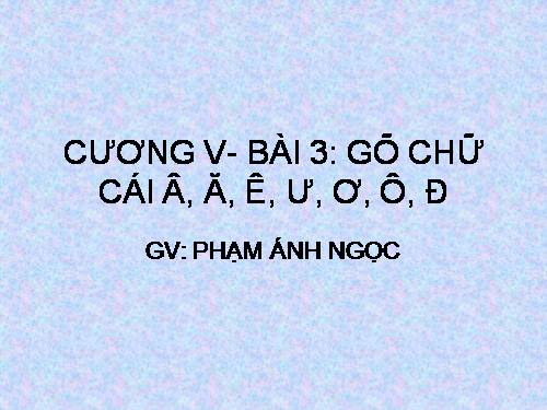 Chương V. Bài 3. Gõ các chữ ă, â, ê, ô, ơ, ư, đ