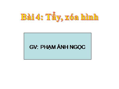 Chương IV. Bài 4. Tẩy, xóa hình