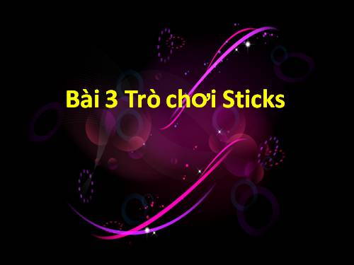 Chương II. Bài 3. Trò chơi Sticks