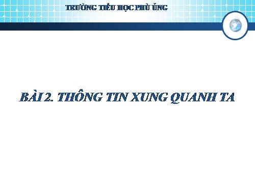 Chương I. Bài 2. Thông tin xung quanh ta