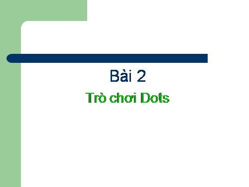 Chương II. Bài 2. Trò chơi Dots