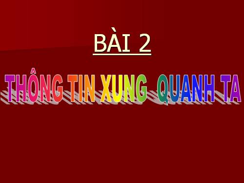 Chương I. Bài 2. Thông tin xung quanh ta