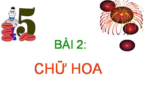 Chương V. Bài 2. Chữ hoa