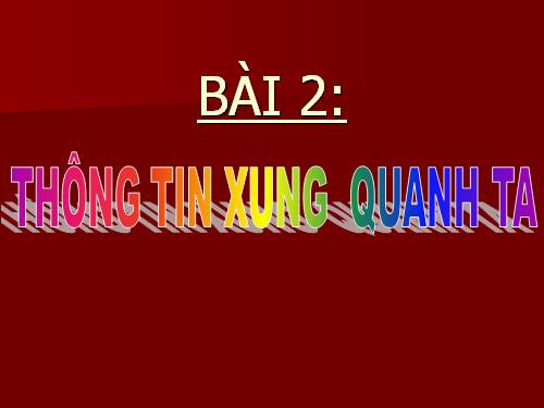 Chương I. Bài 2. Thông tin xung quanh ta