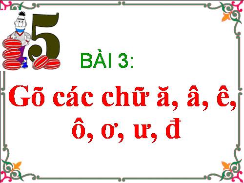 Chương V. Bài 3. Gõ các chữ ă, â, ê, ô, ơ, ư, đ