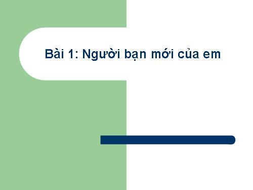 Chương I. Bài 1. Người bạn mới của em