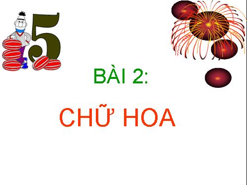 Chương V. Bài 2. Chữ hoa