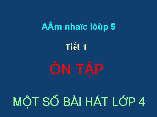 Tiết 1. Ôn tập một số bài hát đã học