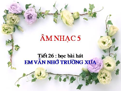 Tiết 26. HH: Em vẫn nhớ trường xưa