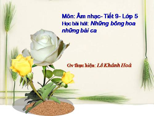 Tiết 9. HH: Những bông hoa những bài ca