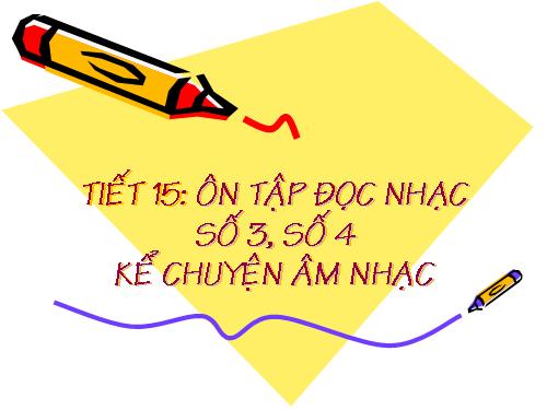 Tiết 15. Ôn tập TĐN số 3, số 4