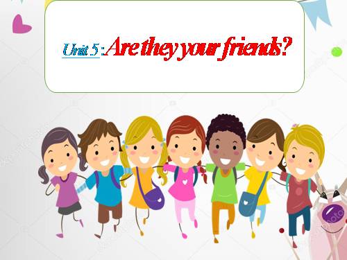 Unit 5: Are they your friends?