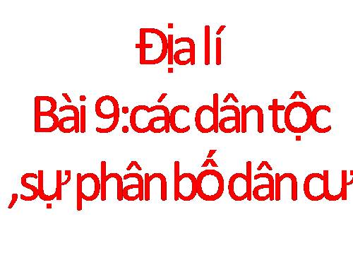 Bài 9. Các dân tộc, sự phân bố dân cư