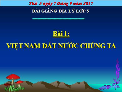 Bài 1. Việt Nam - Đất nước chúng ta