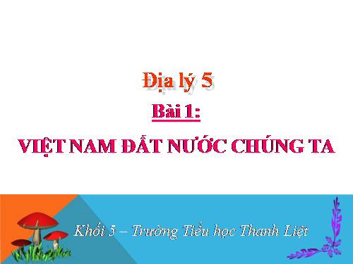 Bài 1. Việt Nam - Đất nước chúng ta