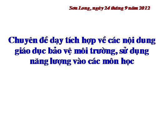 Chuyên đề về phương pháp tích hợp các ndgd bảo vệ môi trường, sử dụng năng lượng vào các môn học