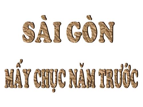 SÀI GÒN- MẤY CHỤC NĂM TRƯỚC