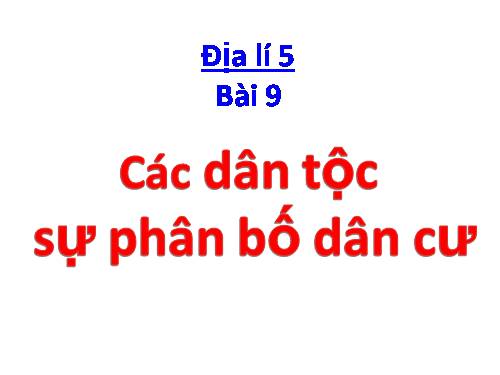 Bài 9. Các dân tộc, sự phân bố dân cư