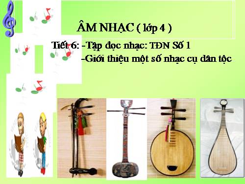 Tiết 6. TĐN: TĐN số 1. Giới thiệu một vài nhạc cụ dân tộc