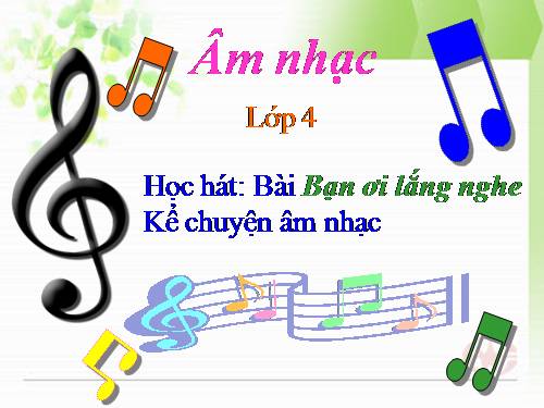 Tiết 4. HH: Bạn ơi lắng nghe. Kể chuyện âm nhạc