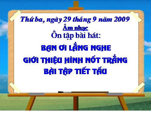 Tiết 5. OTBH: Bạn ơi lắng nghe. Giới thiệu hình nốt trắng. Bài tập tiết tấu