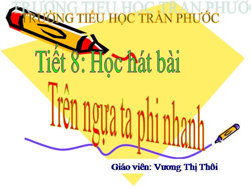 Tiết 8. HH: Trên ngựa ta phi nhanh.